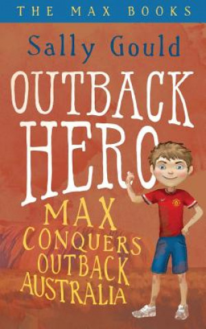 Könyv Outback Hero: Max conquers outback Australia Sally Gould