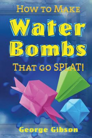 Kniha How to Make Water Bombs that go SPLAT! George Gibson