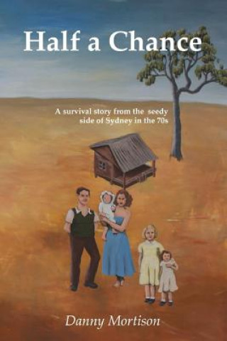 Książka Half a Chance: A survival story from the seedy side of Sydney in the 70's Danny B Mortison