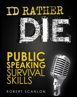 Książka I'd Rather Die! Public Speaking Survival Skills Robert Scanlon