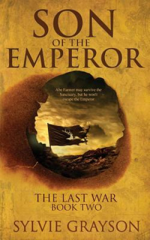 Carte Son of the Emperor, The Last War: Book Two: Abe may survive the Sanctuary but he won't escape the Emperor Sylvie Grayson