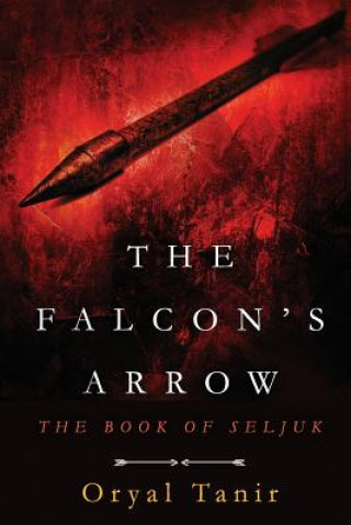 Könyv The Falcon's Arrow: The Book of Seljuk MR Oryal Tanir