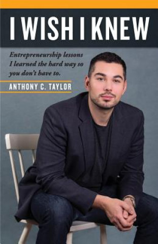Könyv I wish I knew: Lessons in Entrepreneurship I Learned the Hard Way (So You Don't have to) Anthony C Taylor