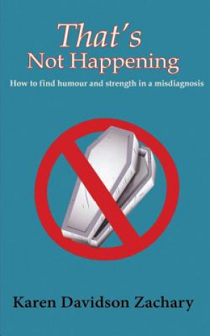 Kniha That's Not Happening: How To Find Humour and Strength in a Misdiagnosis Karen Davidson Zachary