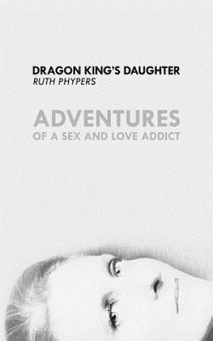 Kniha Dragon King's Daughter: Adventures of a Sex and Love Addict 