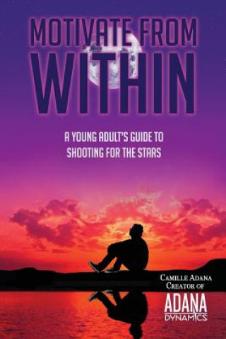 Könyv Motivate from Within: A Young Adult's Guide to Shooting for the Stars Camille Adana