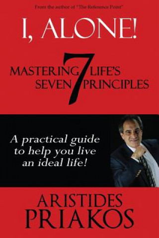 Knjiga I, Alone! Mastering Life's Seven Principles: A practical guide to help you lead an ideal life. Aristides Priakos