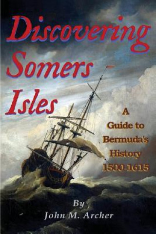 Book Discovering Somers Isles: A Guide to Bermuda's History 1500-1615 John M Archer