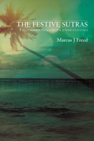 Książka The Festive Sutras: A Yogi's Guide to Shabbat & Jewish Festivals Marcus J Freed