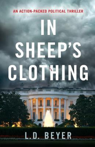 Könyv In Sheep's Clothing: An Action-Packed Political Thriller L D Beyer