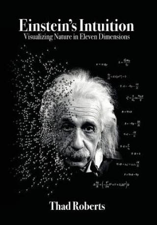 Książka Einstein's Intuition: Visualizing Nature in Eleven Dimensions Thad Roberts