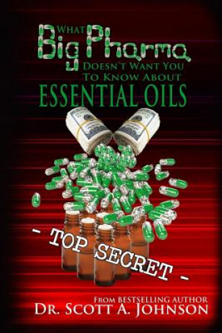 Book What Big Pharma Doesn't Want You to Know About Essential Oils Dr Scott a Johnson