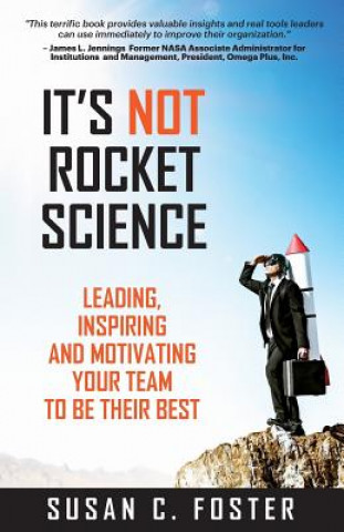 Kniha It's Not Rocket Science: Leading, Inspiring and Motivating Your Team to Be Their Best Susan C Foster