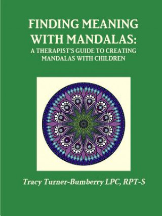 Kniha Finding Meaning with Mandalas-A Therapist's Guide to Creating Mandalas with Children Rpt-S Tracy Turner-Bumberry Lpc