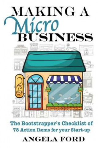 Kniha Making A Microbusiness: A Bootstrapper's Checklist of 78 Action Items for your Startup Angela J Ford