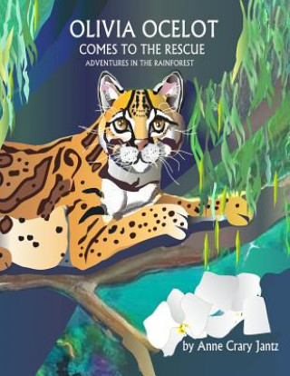 Könyv Olivia Ocelot Comes to the Rescue: Adventures in the Rainforest Anne Crary Jantz