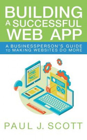 Carte Building a Successful Web App: A Businessperson's Guide to Making Websites do More Paul J Scott