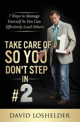 Kniha Take Care of #1 So You Don't Step In #2: 7 Ways to Manage Yourself So You Can Effectively Lead Others David Loshelder
