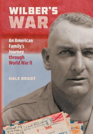 Kniha Wilber's War: An American Family's Journey through World War II Hale Bradt