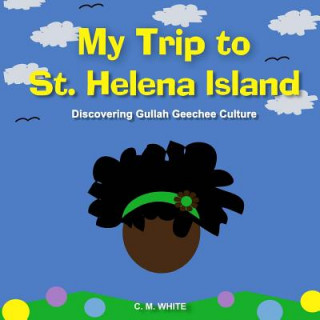 Libro My Trip to St Helena Island: Discovering Gullah Geechee Culture C M White