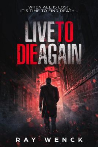 Kniha Live to Die Again: When All Is Lost, It's Time to Find Death . . . Ray Wenck