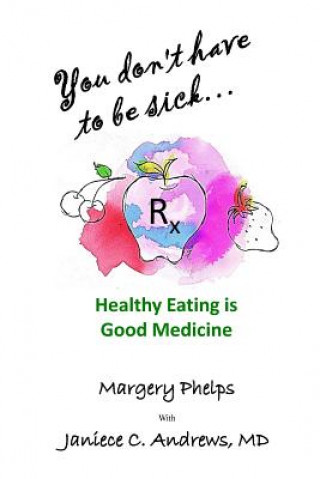 Könyv You don't have to be sick: healthy eating is good medicine Margery Phelps