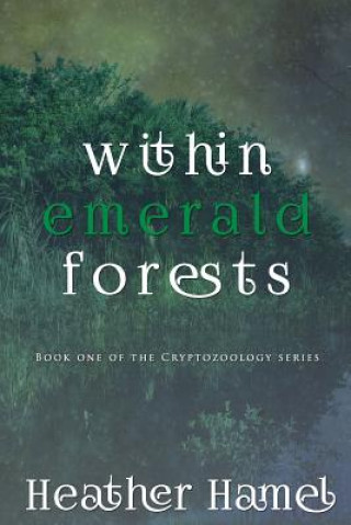 Carte Within Emerald Forests: Book 1 of the Cryptozoology Series Heather Hamel
