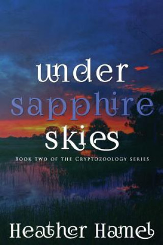 Book Under Sapphire Skies: Book 2 of the Cryptozoology Series Heather Hamel