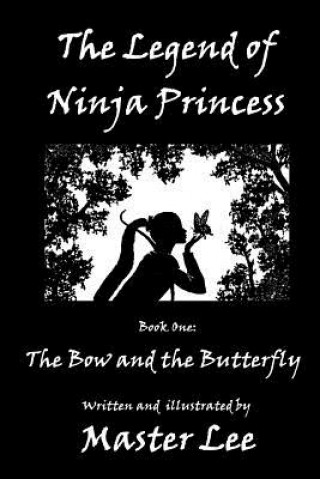 Kniha The Legend of Ninja Princess: Book One: The Bow and the Butterfly Master Lee