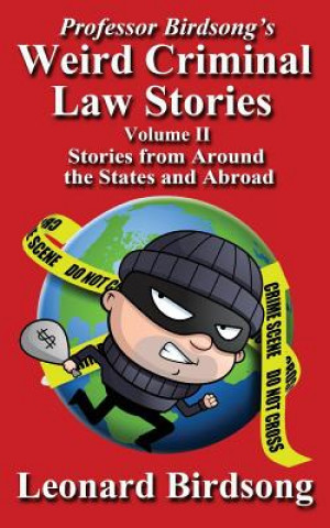 Kniha Professor Birdsong's Weird Criminal Law Stories - Volume II - Stories from Around the States and Abroad Leonard Birdsong