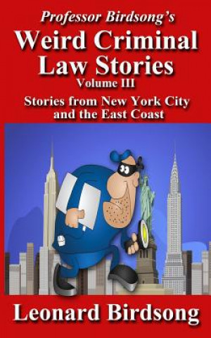 Carte Professor Birdsong's Weird Criminal Law Stories, Volume III: Stories From New York and the East Coast Leonard Birdsong