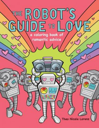 Kniha The Robot's Guide to Love: a coloring book of romantic advice Theo Nicole Lorenz