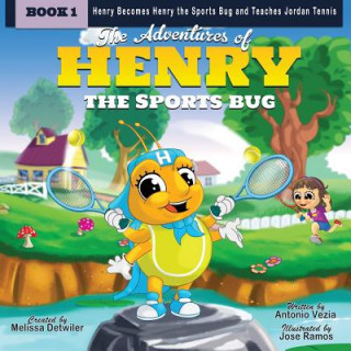 Книга The Adventures of Henry the Sports Bug: Henry becomes Henry the Sports Bug and teaches Jordan tennis Melissa Detwiler