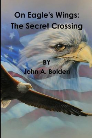 Książka On Eagle's Wings: The Secret Crossing John a Bolden