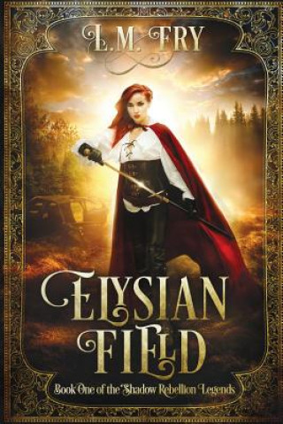 Knjiga Elysian Field: Book One of the Shadow Rebellion Legends L M Fry