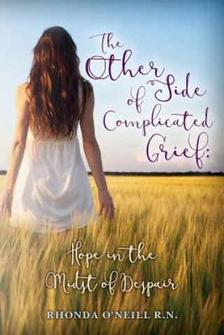 Kniha The Other Side of Complicated Grief: Hope in the Midst of Despair Rhonda O'Neill R N