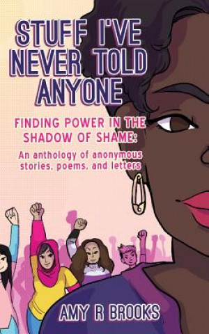 Kniha Stuff I've Never Told Anyone: Finding Power in the Shadow of Shame Amy R Brooks