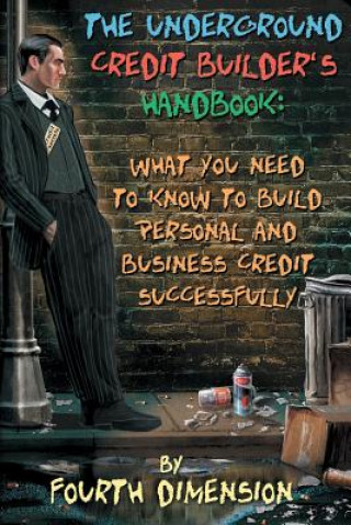 Carte The Underground Credit Builder's Handbook: What You Need to Know to Build Personal and Business Credit Successfully Fourth Dimension