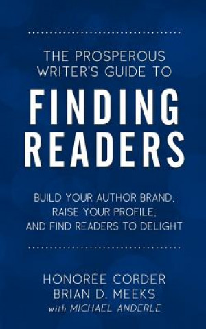 Kniha The Prosperous Writer's Guide to Finding Readers: Build Your Author Brand, Raise Your Profile, and Find Readers to Delight Honoree Corder