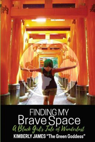 Kniha Finding My Brave Space: A Black Girl's Tale of Wanderlust Kimberly Raina James Ed D