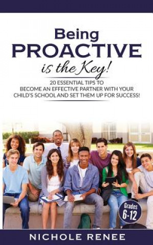 Könyv Being Proactive is the Key!: 20 Essential Tips to Become An Effective Partner With Your Child's School and Set Them Up For Success Nichole Renee