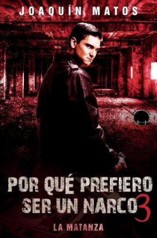 Könyv Por que prefiero ser un narco 3: La matanza Joaquin Matos