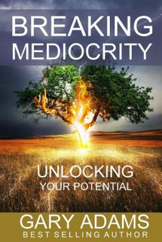 Carte Breaking Mediocrity: Unlocking Your Potential Gary Adams
