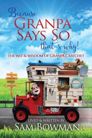 Kniha Because Granpa Says So That's Why!: The Wit & Wisdom of Granpa Cratchet Sam Bowman