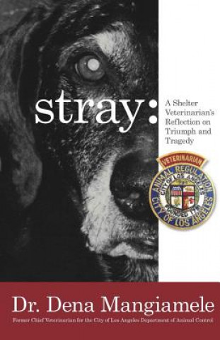 Kniha stray - a shelter veterinarian's reflection on triumph and tragedy: (Black and White Edition) Dr Dena Mangiamele