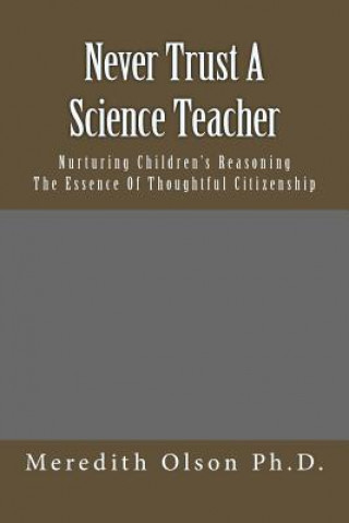 Carte Never Trust A Science Teacher: Nurturing Children's Reasoning - The Essence of Thoughtful Citizenship Meredith Olson Ph D