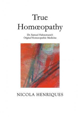 Carte True Homoeopathy: Dr. Samuel Hahnemann's Original Homoeopathic Medicine Nicola Henriques