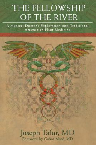 Könyv The Fellowship of the River: A Medical Doctor's Exploration into Traditional Amazonian Plant Medicine Joseph Tafur MD