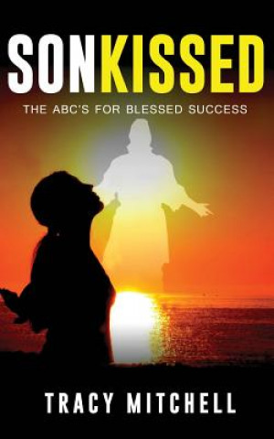 Könyv SonKISSED: The ABC's For Blessed Success Tracy Mitchell