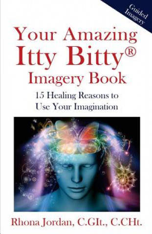 Książka Your Amazing Itty Bitty Imagery Book: 15 Healing Reasons to Use Your Imagination Rhona Jordan C Git